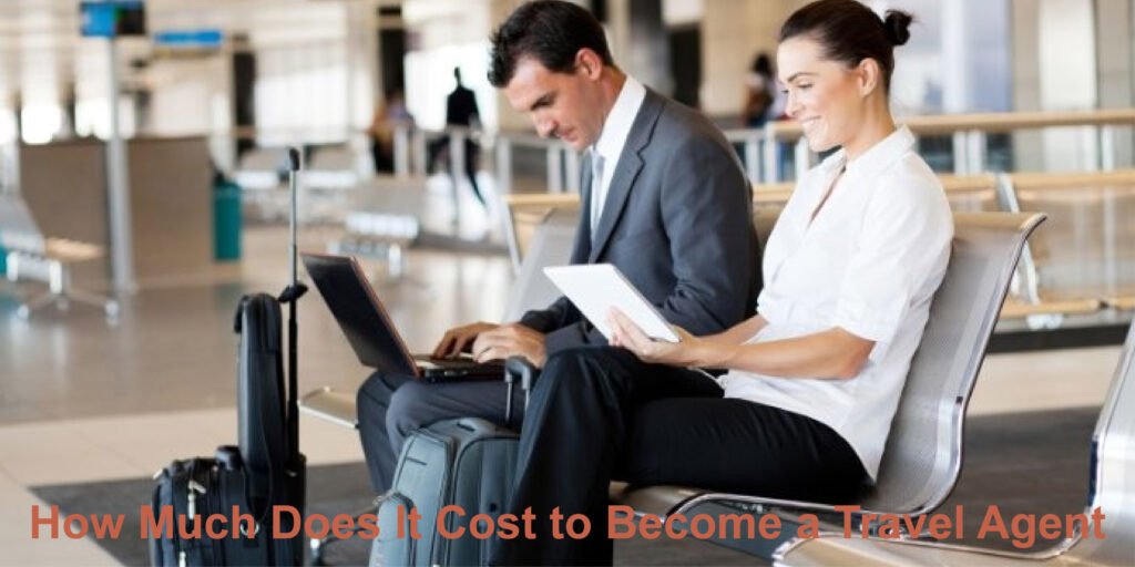 How Much Does It Cost to Become a Travel Agent